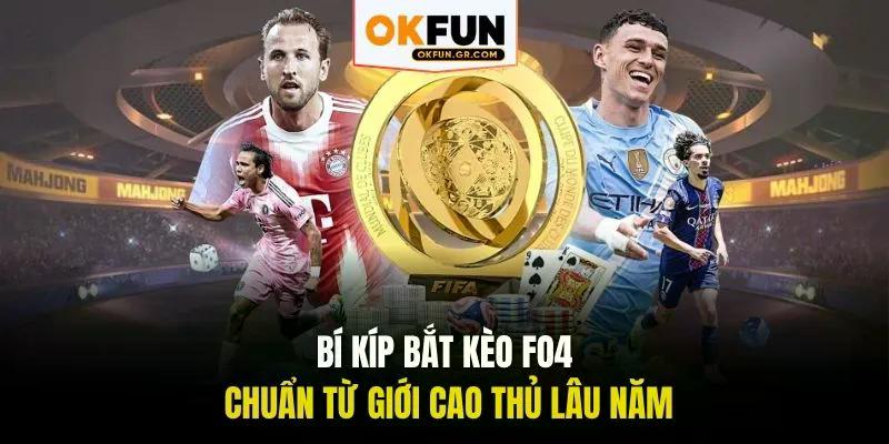 Bí kíp bắt kèo Fo4 chuẩn từ giới cao thủ lâu năm