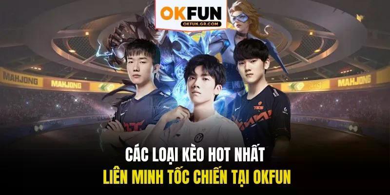 Các loại kèo hot nhất liên minh tốc chiến tại okfun