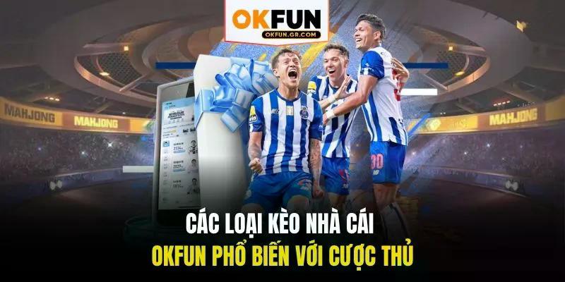 Các loại kèo nhà cái okfun phổ biến với cược thủ