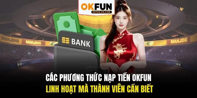 Các phương thức nạp tiền okfun link hoạt mà thành viên cần biết