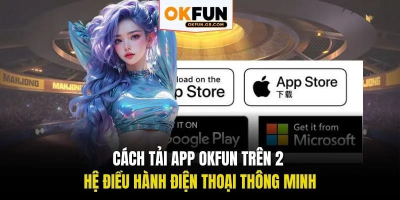 Cách tải app okfun trên 2 hệ điều hành điện thoại thông minh