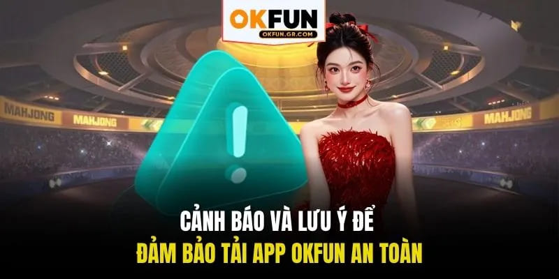 Cảch báo và lưu ý để đảm bảo tải app okfun an toàn