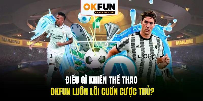 Điều gì khiến thể thao okfun luôn lôi cuốn cược thủ