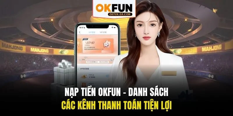 Nạp tiền okfun danh sách các kênh thanh toán tiện lợi