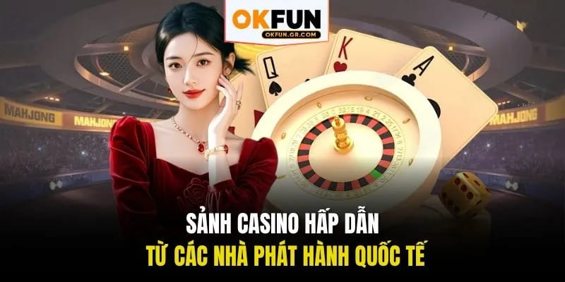 Sảnh casino hấp dẫn từ các nhà phát hành quốc tế
