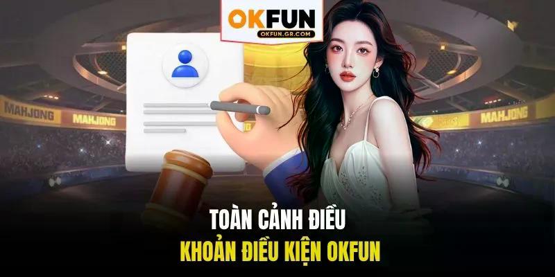 Toàn cảnh điều khoản điều kiện okfun